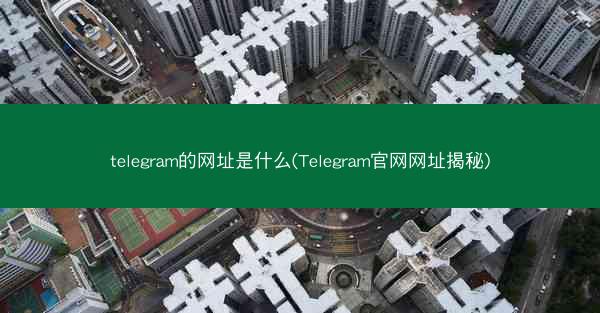 telegram的网址是什么(Telegram官网网址揭秘)