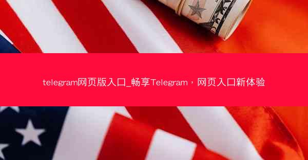 telegram网页版入口_畅享Telegram，网页入口新体验
