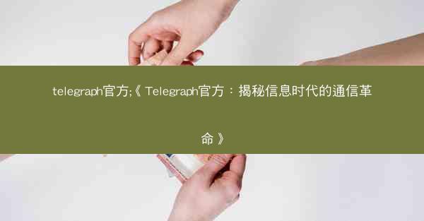 telegraph官方;《Telegraph官方：揭秘信息时代的通信革命》