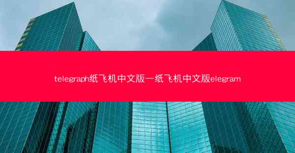 telegraph纸飞机中文版—纸飞机中文版elegram