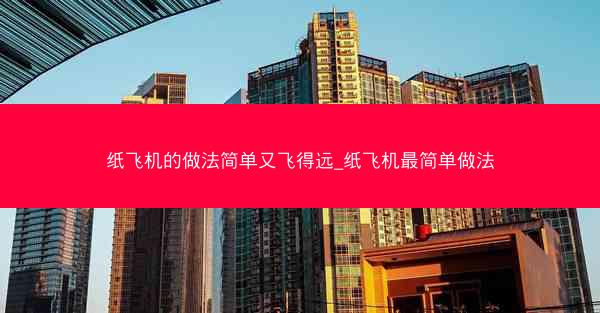 纸飞机的做法简单又飞得远_纸飞机最简单做法
