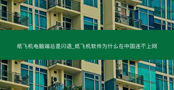 纸飞机电脑端总是闪退_纸飞机软件为什么在中国连不上网