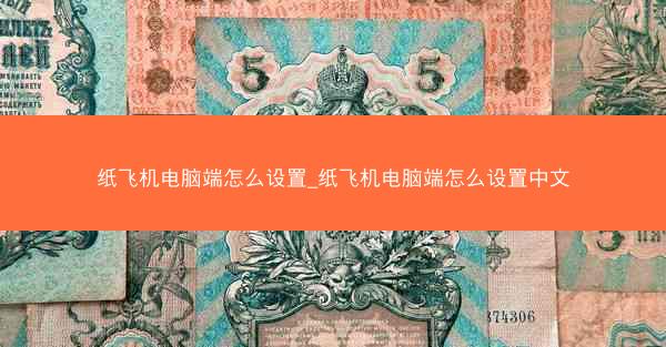 纸飞机电脑端怎么设置_纸飞机电脑端怎么设置中文