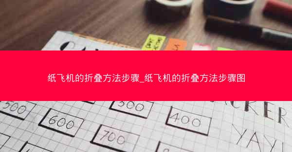 纸飞机的折叠方法步骤_纸飞机的折叠方法步骤图