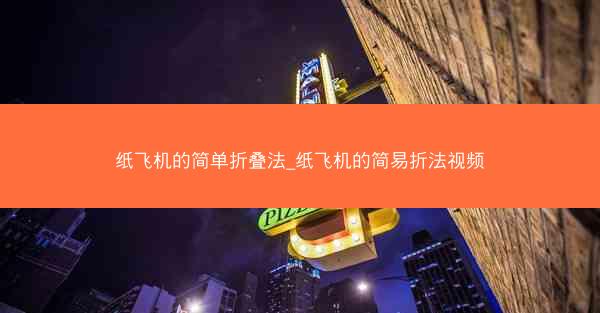 纸飞机的简单折叠法_纸飞机的简易折法视频