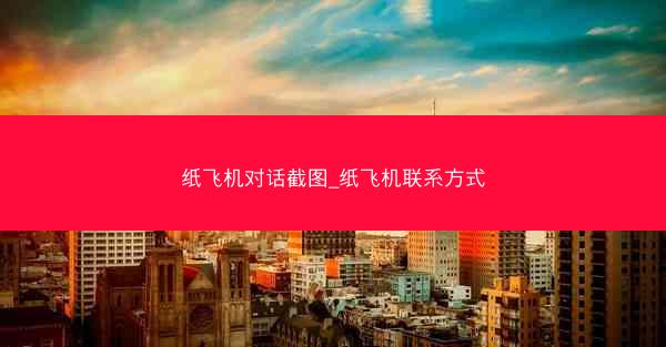 纸飞机对话截图_纸飞机联系方式