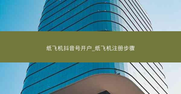 纸飞机抖音号开户_纸飞机注册步骤