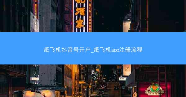 纸飞机抖音号开户_纸飞机app注册流程