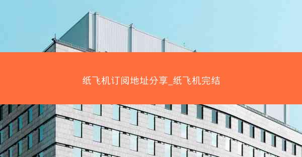纸飞机订阅地址分享_纸飞机完结