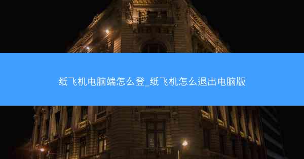 纸飞机电脑端怎么登_纸飞机怎么退出电脑版