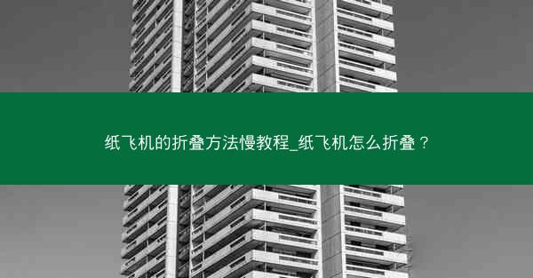 纸飞机的折叠方法慢教程_纸飞机怎么折叠？