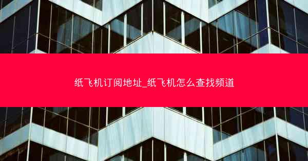 纸飞机订阅地址_纸飞机怎么查找频道