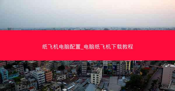 纸飞机电脑配置_电脑纸飞机下载教程