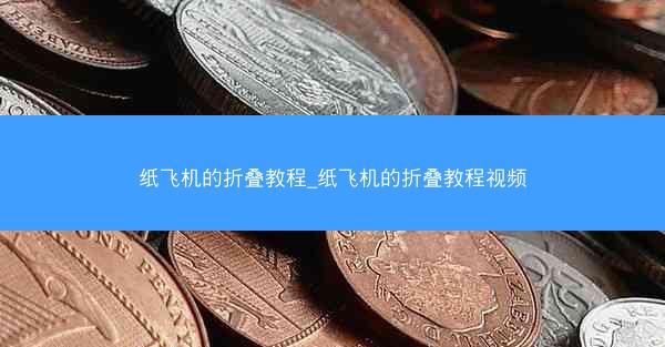 纸飞机的折叠教程_纸飞机的折叠教程视频