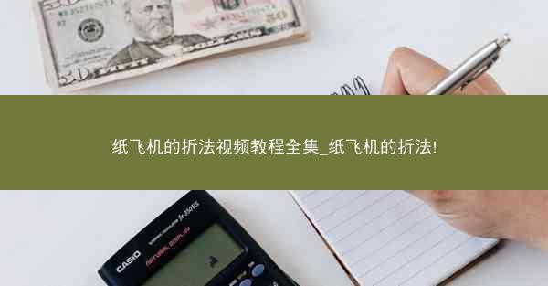纸飞机的折法视频教程全集_纸飞机的折法!