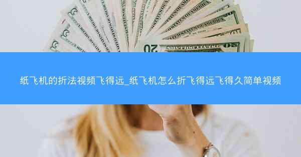 纸飞机的折法视频飞得远_纸飞机怎么折飞得远飞得久简单视频