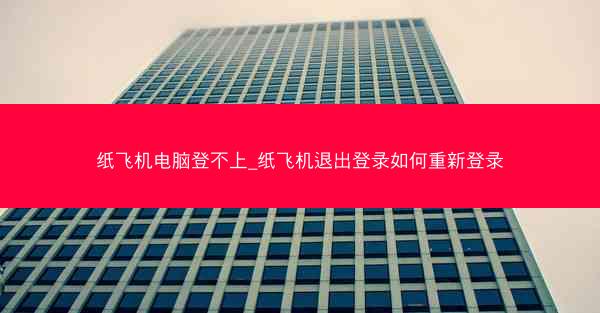 纸飞机电脑登不上_纸飞机退出登录如何重新登录