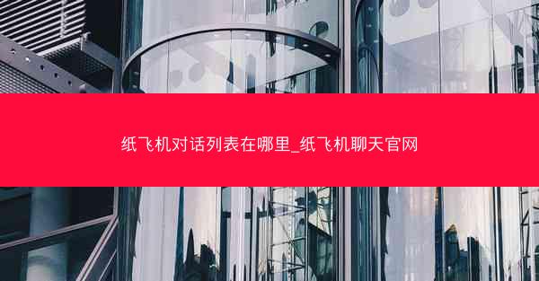 纸飞机对话列表在哪里_纸飞机聊天官网