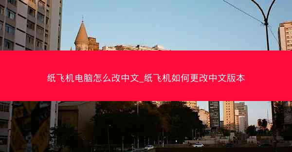 纸飞机电脑怎么改中文_纸飞机如何更改中文版本