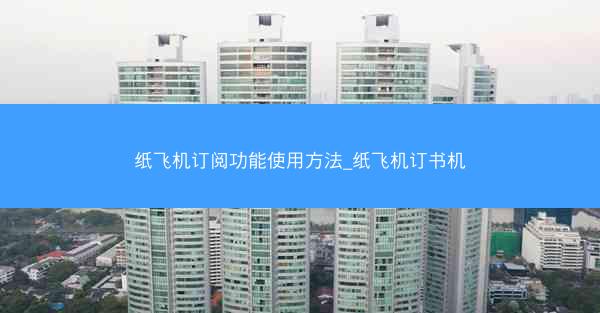 纸飞机订阅功能使用方法_纸飞机订书机