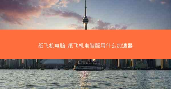纸飞机电脑_纸飞机电脑版用什么加速器