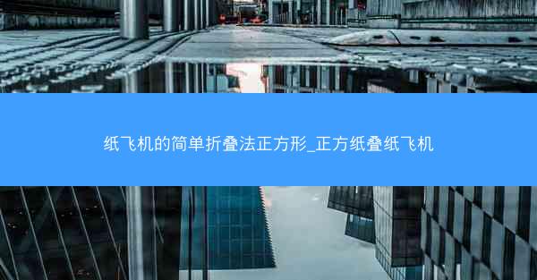 纸飞机的简单折叠法正方形_正方纸叠纸飞机