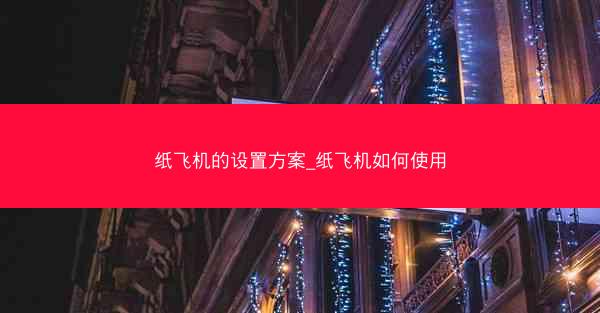 纸飞机的设置方案_纸飞机如何使用