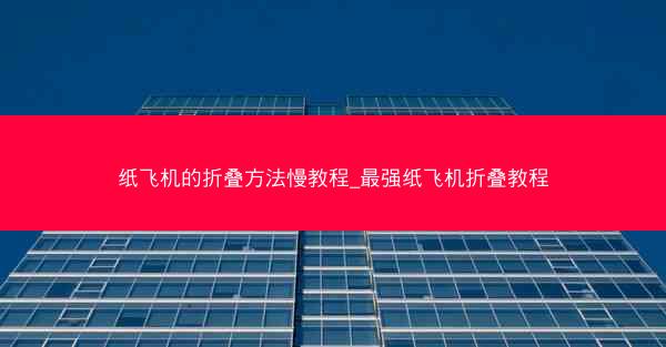 纸飞机的折叠方法慢教程_最强纸飞机折叠教程