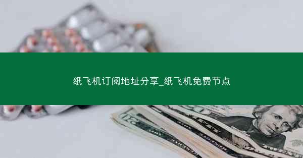 纸飞机订阅地址分享_纸飞机免费节点