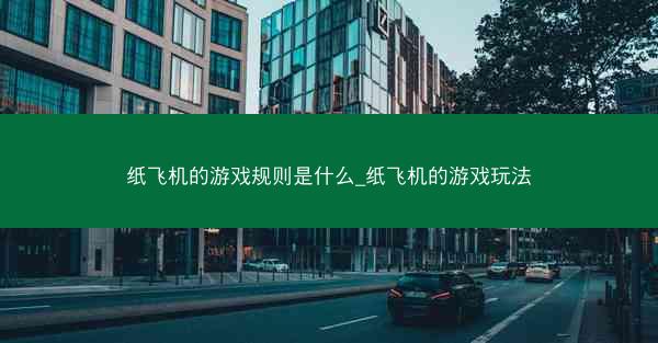 纸飞机的游戏规则是什么_纸飞机的游戏玩法