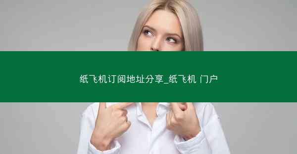 纸飞机订阅地址分享_纸飞机 门户