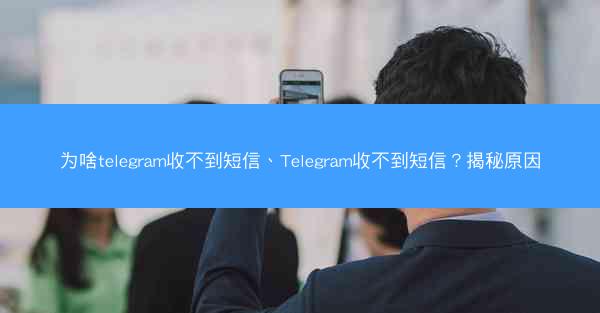 为啥telegram收不到短信、Telegram收不到短信？揭秘原因