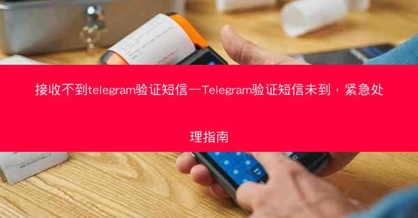 接收不到telegram验证短信—Telegram验证短信未到，紧急处理指南