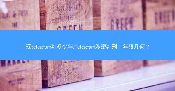 玩telegram判多少年,Telegram涉密判刑，年限几何？