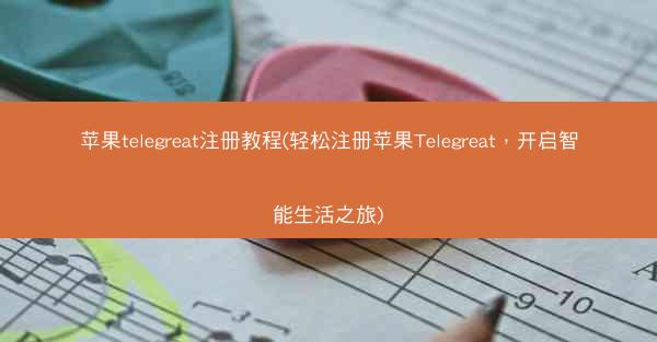 苹果telegreat注册教程(轻松注册苹果Telegreat，开启智能生活之旅)