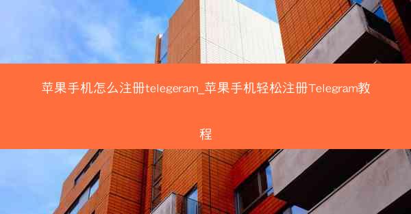苹果手机怎么注册telegeram_苹果手机轻松注册Telegram教程