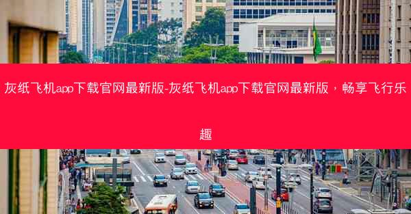 灰纸飞机app下载官网最新版-灰纸飞机app下载官网最新版，畅享飞行乐趣