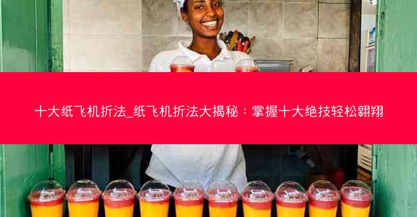 十大纸飞机折法_纸飞机折法大揭秘：掌握十大绝技轻松翱翔