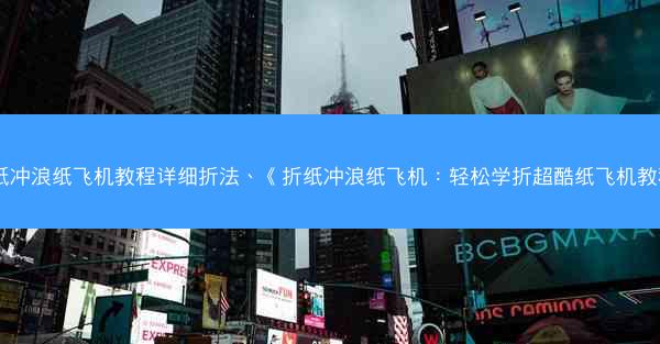 折纸冲浪纸飞机教程详细折法、《折纸冲浪纸飞机：轻松学折超酷纸飞机教程》