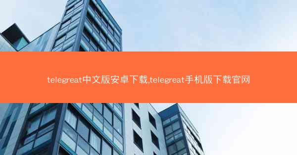 telegreat中文版安卓下载,telegreat手机版下载官网