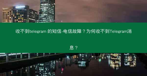 收不到telegram 的短信-电信故障？为何收不到Telegram消息？