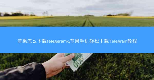 苹果怎么下载telegeramx;苹果手机轻松下载Telegram教程