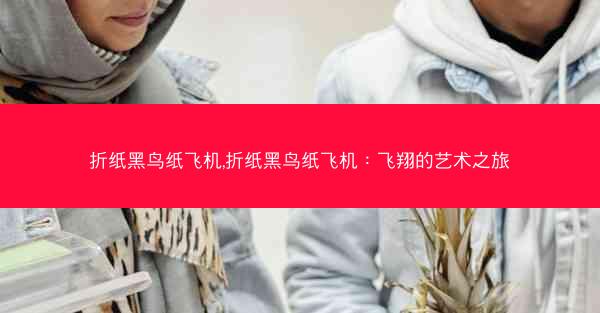 折纸黑鸟纸飞机,折纸黑鸟纸飞机：飞翔的艺术之旅