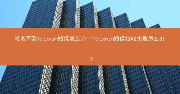 接收不到telegram短信怎么办、Telegram短信接收失败怎么办？