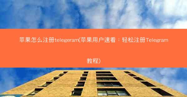 苹果怎么注册telegeram(苹果用户速看：轻松注册Telegram教程)