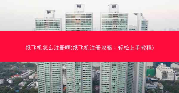 纸飞机怎么注册啊(纸飞机注册攻略：轻松上手教程)