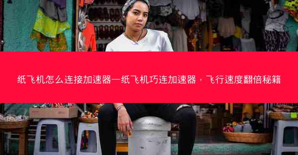 纸飞机怎么连接加速器—纸飞机巧连加速器，飞行速度翻倍秘籍