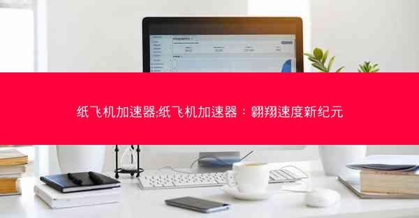 纸飞机加速器;纸飞机加速器：翱翔速度新纪元