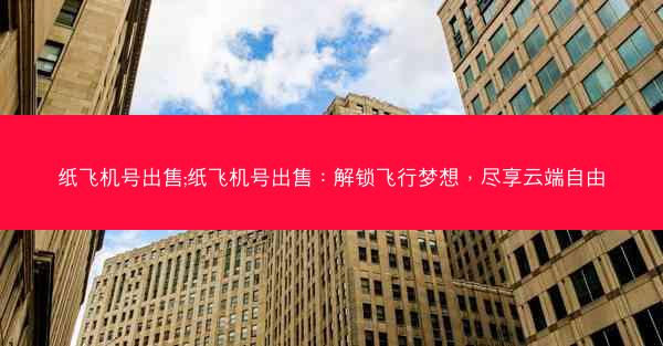纸飞机号出售;纸飞机号出售：解锁飞行梦想，尽享云端自由
