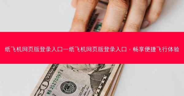 纸飞机网页版登录入口—纸飞机网页版登录入口，畅享便捷飞行体验